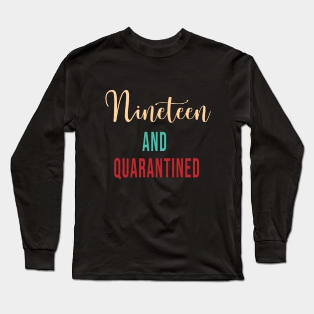 Nineteen and Quarantined Birthday Shirt 2020 Birthday Isolation 19th Birthday Cute Gift Long Sleeve T-Shirt by maronestore